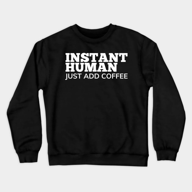 Instant Human Just Add Coffee. Funny Coffee Lover Gift Crewneck Sweatshirt by That Cheeky Tee